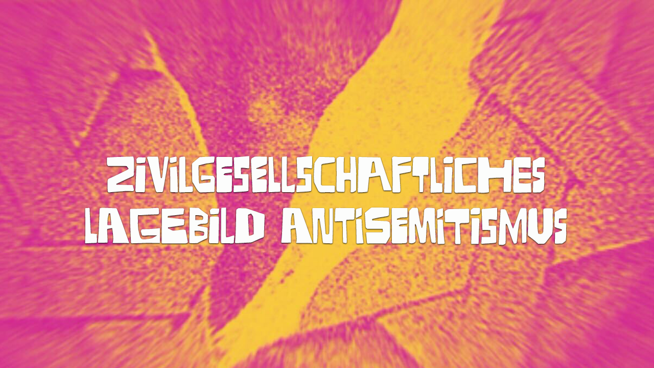 Zivilgesellschaftliches Lagebild Antisemitismus