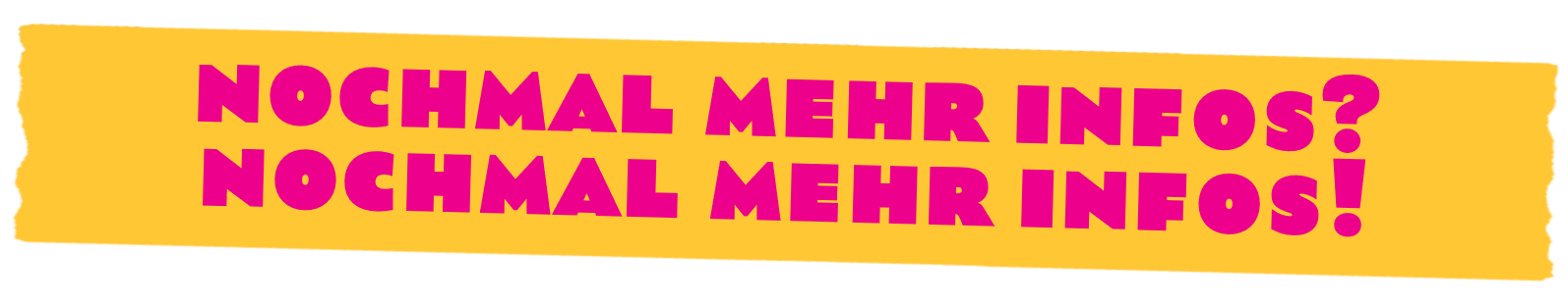 Nochmal mehr Infos? Nochmal mehr Infos!