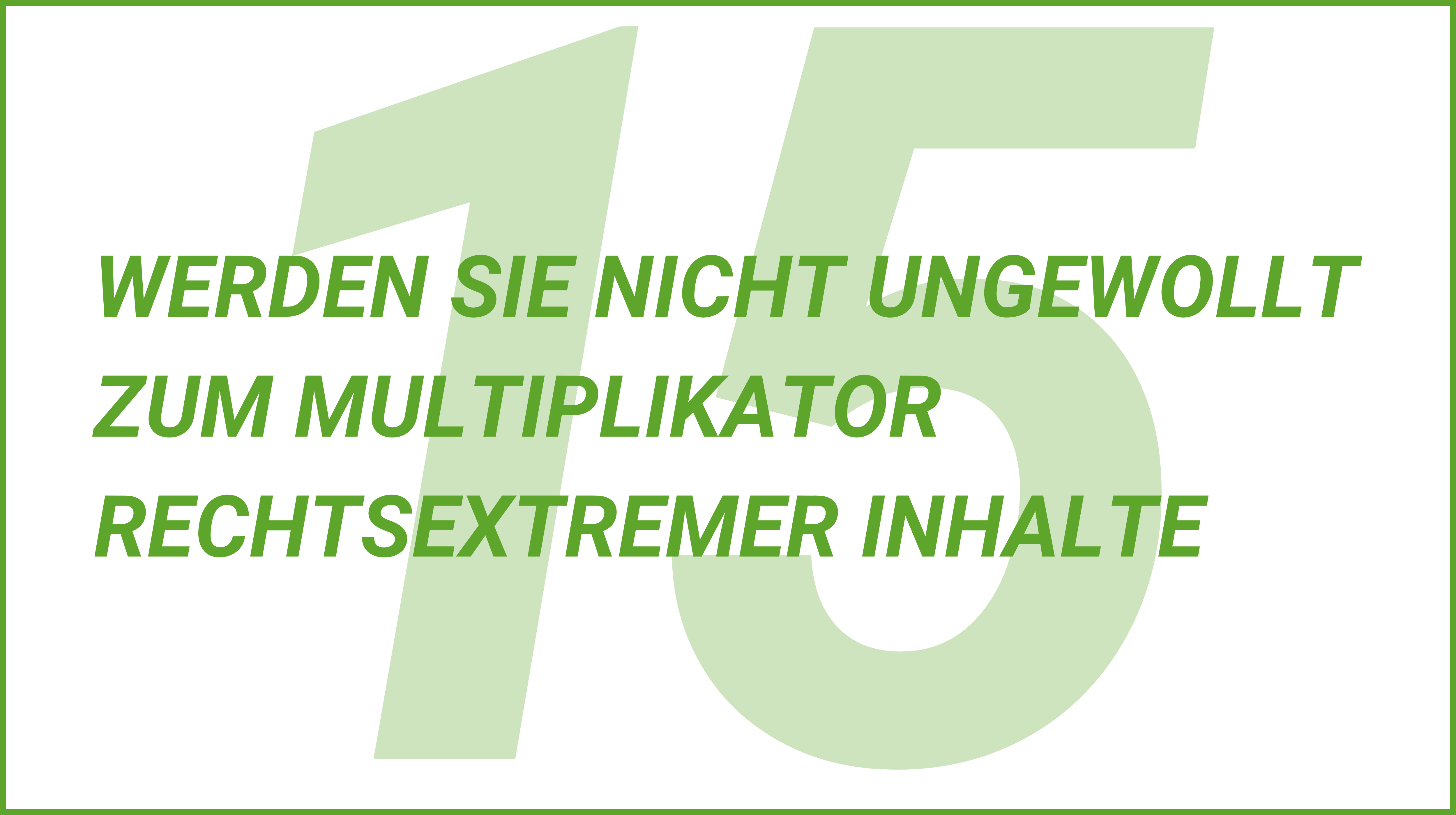 Weiterblättern zu Tipp 15. Werden Sie nicht ungewollt zum Multiplikator rechtsextremer Inhalte