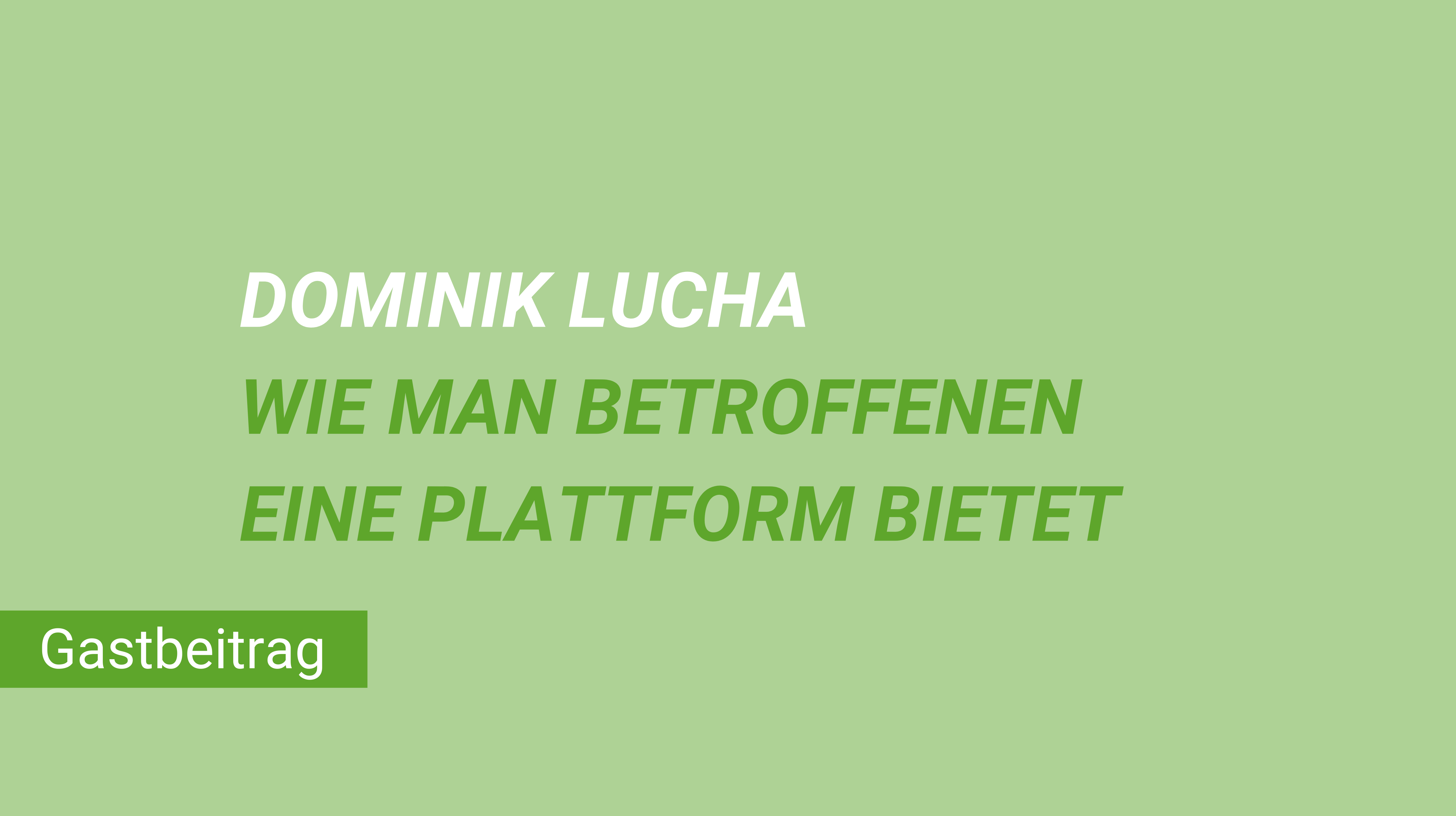 Weiterblättern zum Gastbeitrag Dominik Lucha Wie man Betroffenen eine Plattform bietet