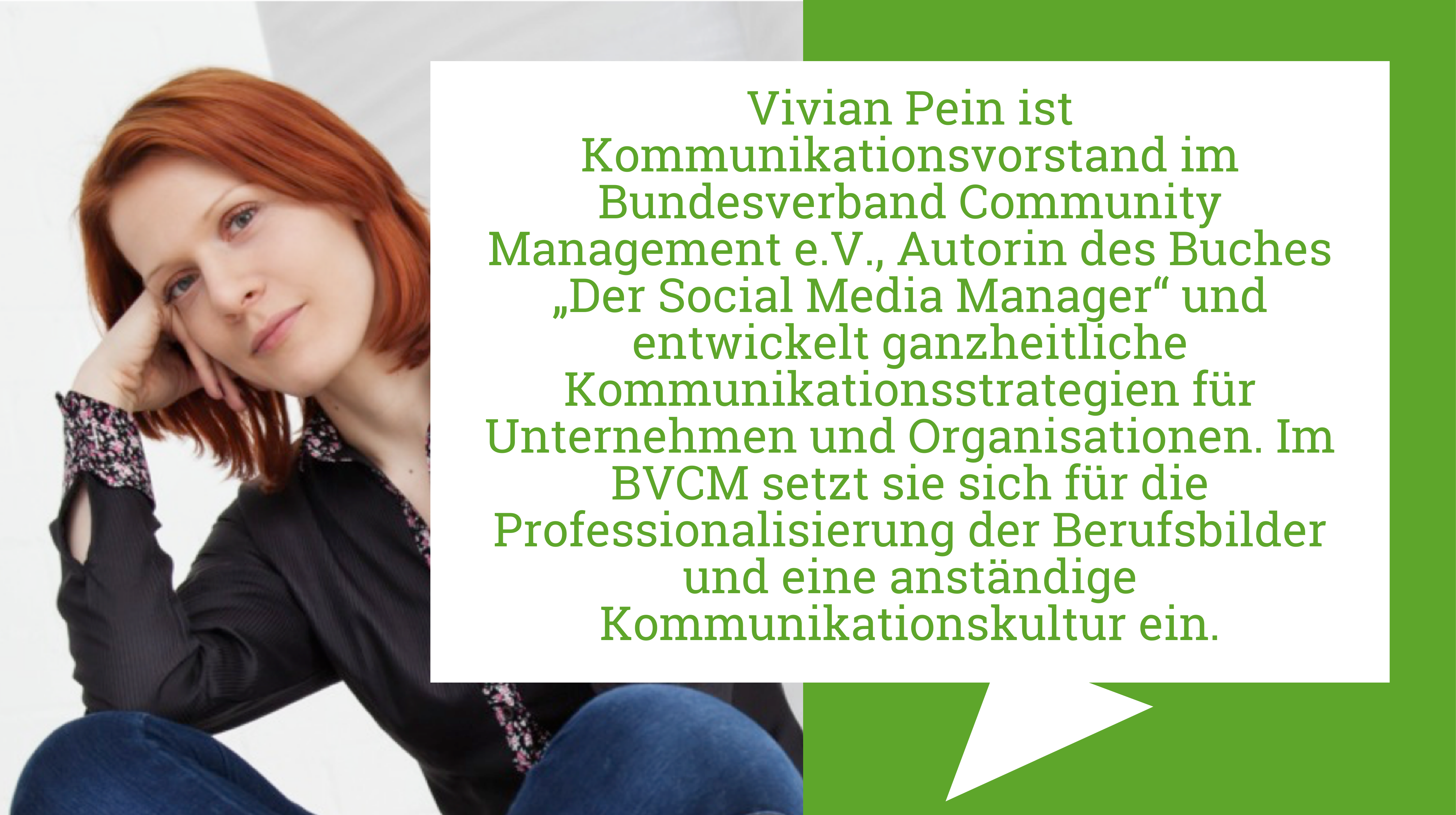 Der*Die Autor*in des Textes ist mit seiner*ihrer Kurzbiografie abgebildet: Vivian Pein ist Kommunikationsvorstand im Bundesverband Community Management e.V., Autorin des Buches „Der Social Media Manager“ und entwickelt ganzheitliche Kommunikationsstrategien für Unternehmen und Organisationen. Im BVCM setzt sie sich für die Professionalisierung der Berufsbilder und eine anständige Kommunikationskultur ein.