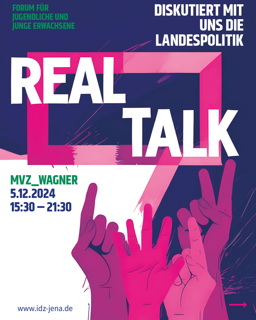 Veranstaltungsbild in lila, pink und weiß zum "Real Talk" Forum für Jugendliche und junge Erwachsene. Das Bild ist in den Farben lila, weiß und pink gehalten. Es gibt vier Hände (verschiedene Pinktöne), die ihre Hände und Finger hochhalten. Es gibt die eckige IDZ-Sprechblase ebenfalls in verschiedenen Pinktönen und darüber in weißen Großbuchstaben und zeilenversetzt: REAL TALK. Ort, Datum und Zeit sind noch aufgeführt.